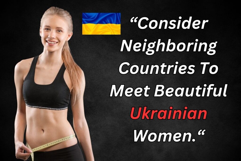 Beautiful, blonde, hot Ukranian model woman, with text saying "Consider Neighboring Countries To Meet Beautiful Ukrainian Women."